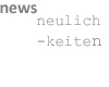 Sie befinden sich bei den "news"